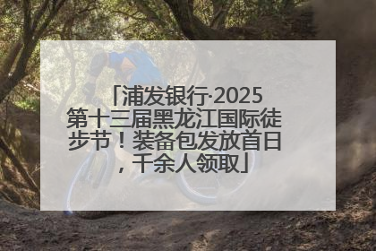 浦发银行·2025第十三届黑龙江国际徒步节！装备包发放首日，千余人领取