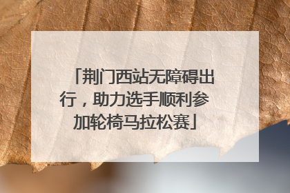 荆门西站无障碍出行，助力选手顺利参加轮椅马拉松赛