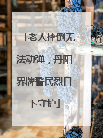 老人摔倒无法动弹，丹阳界牌警民烈日下守护
