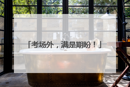考场外，满是期盼！