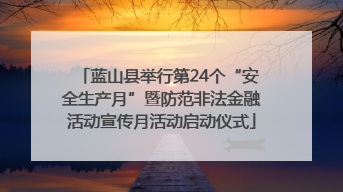 蓝山县举行第24个“安全生产月”暨防范非法金融活动宣传月活动启动仪式