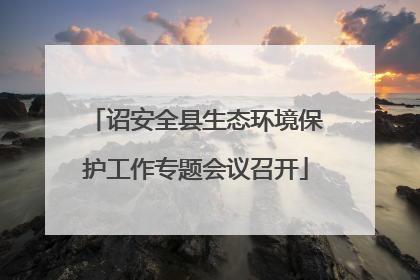 诏安全县生态环境保护工作专题会议召开