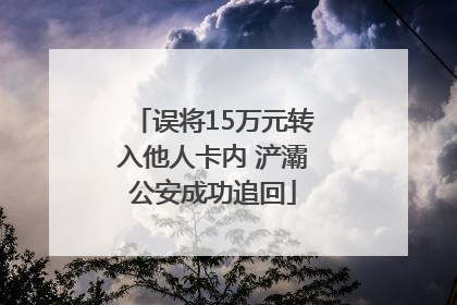 误将15万元转入他人卡内 浐灞公安成功追回
