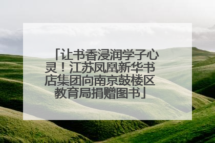让书香浸润学子心灵！江苏凤凰新华书店集团向南京鼓楼区教育局捐赠图书