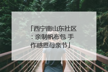 西宁南山东社区：亲制帆布包 手作感恩母亲节