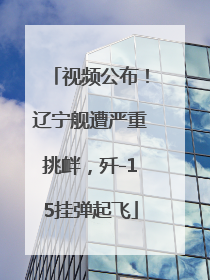 视频公布！辽宁舰遭严重挑衅，歼-15挂弹起飞