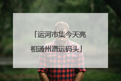 运河市集今天亮相通州漕运码头