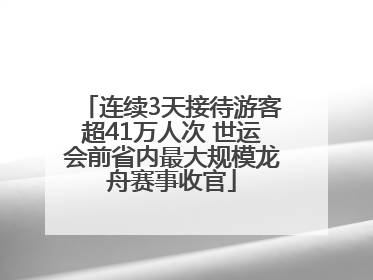 连续3天接待游客超41万人次 世运会前省内最大规模龙舟赛事收官
