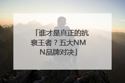谁才是真正的抗衰王者？五大NMN品牌对决