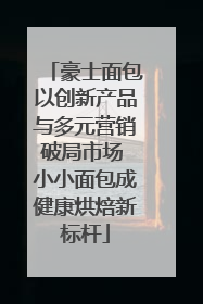 豪士面包以创新产品与多元营销破局市场 小小面包成健康烘焙新标杆