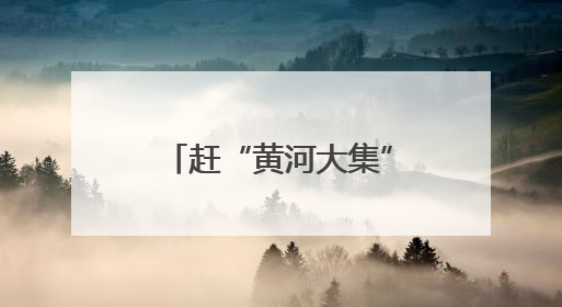 赶“黄河大集” 促文旅消费