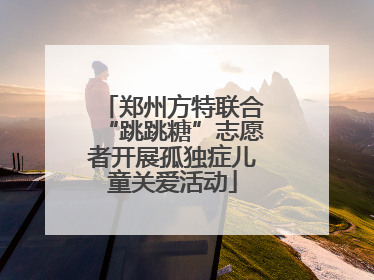 郑州方特联合“跳跳糖”志愿者开展孤独症儿童关爱活动