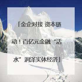 金企对接 资本链动！百亿元金融“活水”润泽实体经济