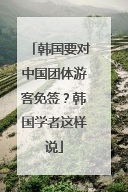 韩国要对中国团体游客免签？韩国学者这样说