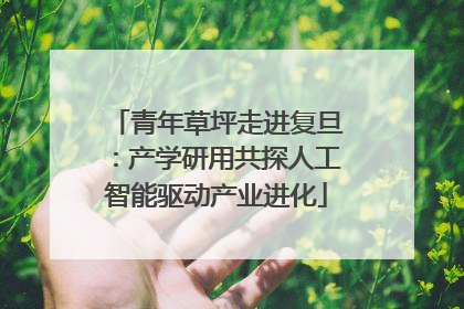 青年草坪走进复旦：产学研用共探人工智能驱动产业进化