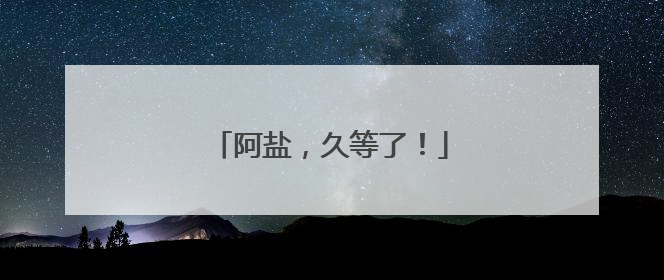 阿盐，久等了！