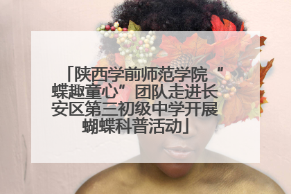 陕西学前师范学院“蝶趣童心”团队走进长安区第三初级中学开展蝴蝶科普活动