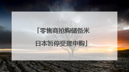 零售商抢购储备米 日本暂停受理申购