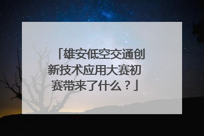 雄安低空交通创新技术应用大赛初赛带来了什么？