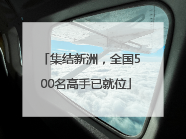 集结新洲，全国500名高手已就位