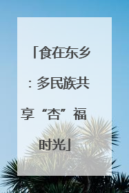 食在东乡：多民族共享“杏”福时光