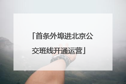 首条外埠进北京公交班线开通运营