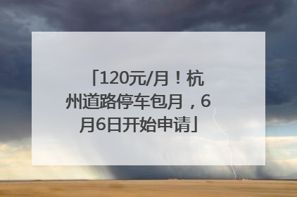120元/月！杭州道路停车包月，6月6日开始申请