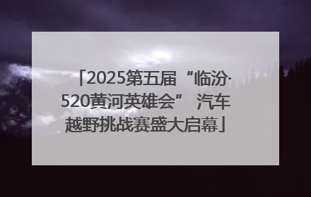 2025第五届“临汾·520黄河英雄会” 汽车越野挑战赛盛大启幕