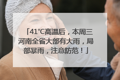 41℃高温后，本周三河南全省大部有大雨，局部暴雨，注意防范！