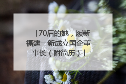 70后的她，履新福建一新成立国企董事长（附简历）