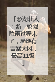 @湖北人：新一轮强降雨过程来了，局地有雷暴大风，最高11级