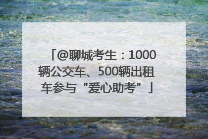 @聊城考生：1000辆公交车、500辆出租车参与“爱心助考”