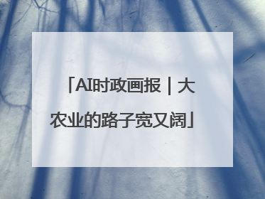 AI时政画报｜大农业的路子宽又阔