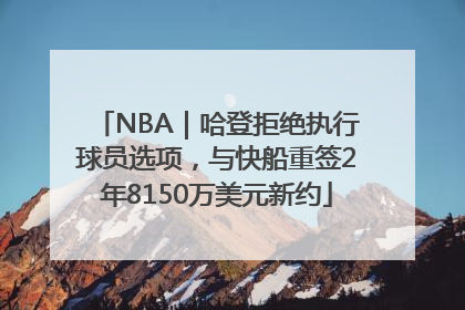 NBA｜哈登拒绝执行球员选项，与快船重签2年8150万美元新约